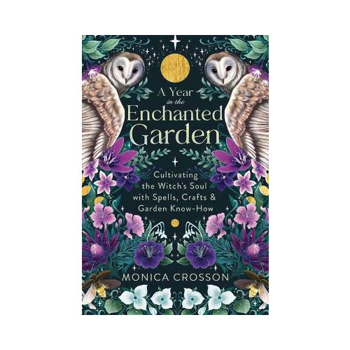 Monica Crosson A Year in the Enchanted Garden: Cultivating the Witch's Soul with Spells, Crafts & Garden Know-How (häftad, eng)