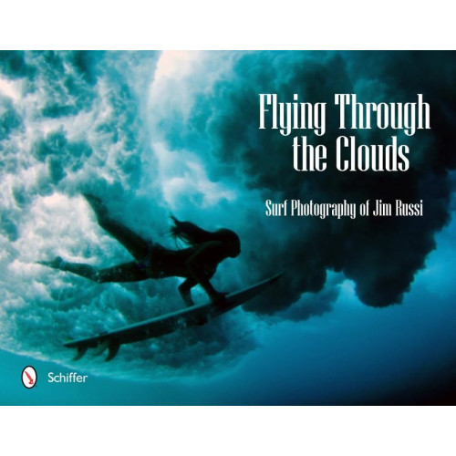 Schiffer Publishing Ltd Flying Through The Clouds : Surf Photography of Jim Russi (inbunden, eng)
