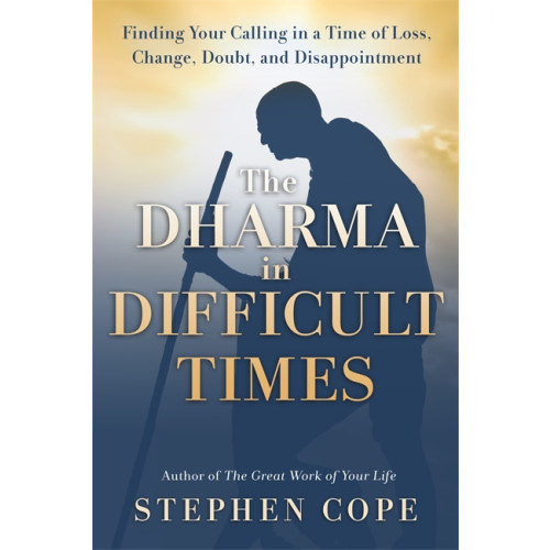 Stephen Cope The Dharma in Difficult Times (inbunden, eng)