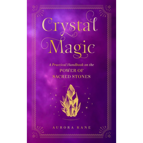 Aurora Kane Crystal Magic A Practical Handbook on the Power of Sacred St (inbunden, eng)