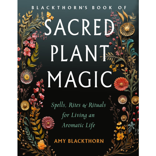 Amy Blackthorn Blackthorn's Book of Sacred Plant Magic: Spells, Rites, and Rituals for Living an Aromatic Life (häftad, eng)