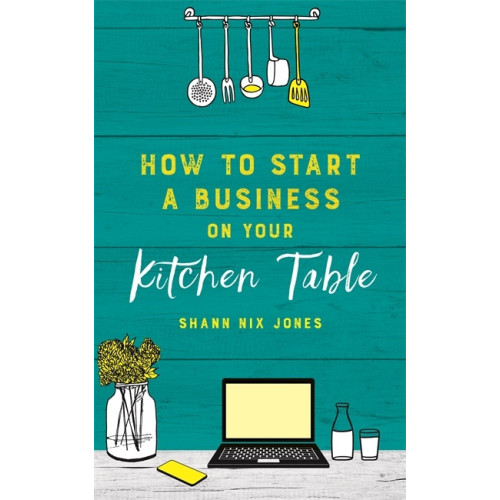 Shann Nix Jones How to Start a Business on Your Kitchen Table (häftad, eng)