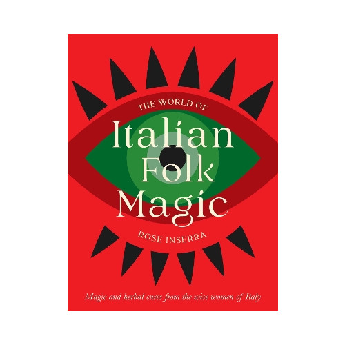 Rose Inserra The World of Italian Folk Magic: Magical and herbal cures from the wise women of Italy (inbunden, eng)