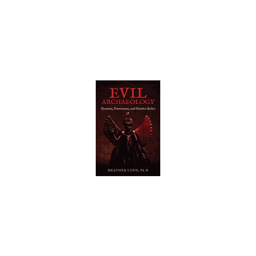 Heather Lynn Evil Archaeology : Demons, Possessions, and Sinister Relics (häftad, eng)