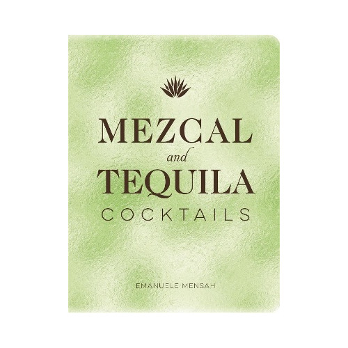 Emanuele Mensah Mezcal and Tequila Cocktails: A Collection of Mezcal and Tequila Cocktails (inbunden, eng)