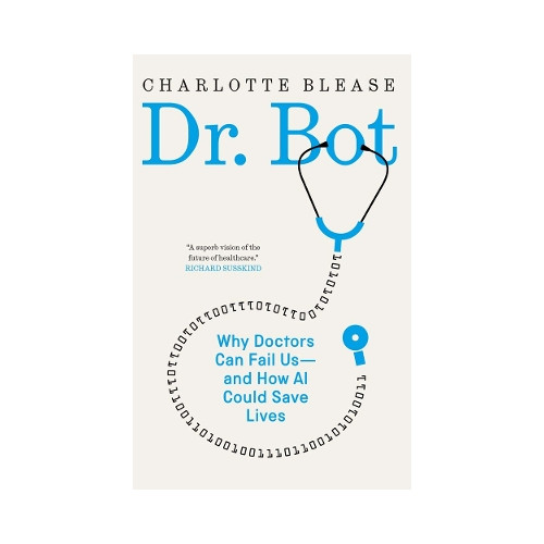 Charlotte Blease Dr. Bot : why doctors can fail us - and how AI could save lives (inbunden, eng)