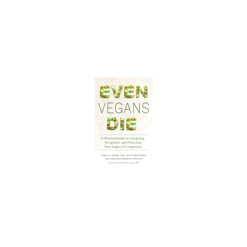 Carol J Adams Even vegans die - a practical guide to caregiving, acceptance, and protecti (häftad, eng)