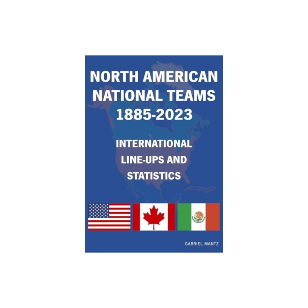 Produktbild för North American National Teams 1885-2023 International Line-ups & Statistics (häftad, eng)