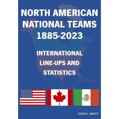 Soccer Books Ltd North American National Teams 1885-2023 International Line-ups & Statistics (häftad, eng)