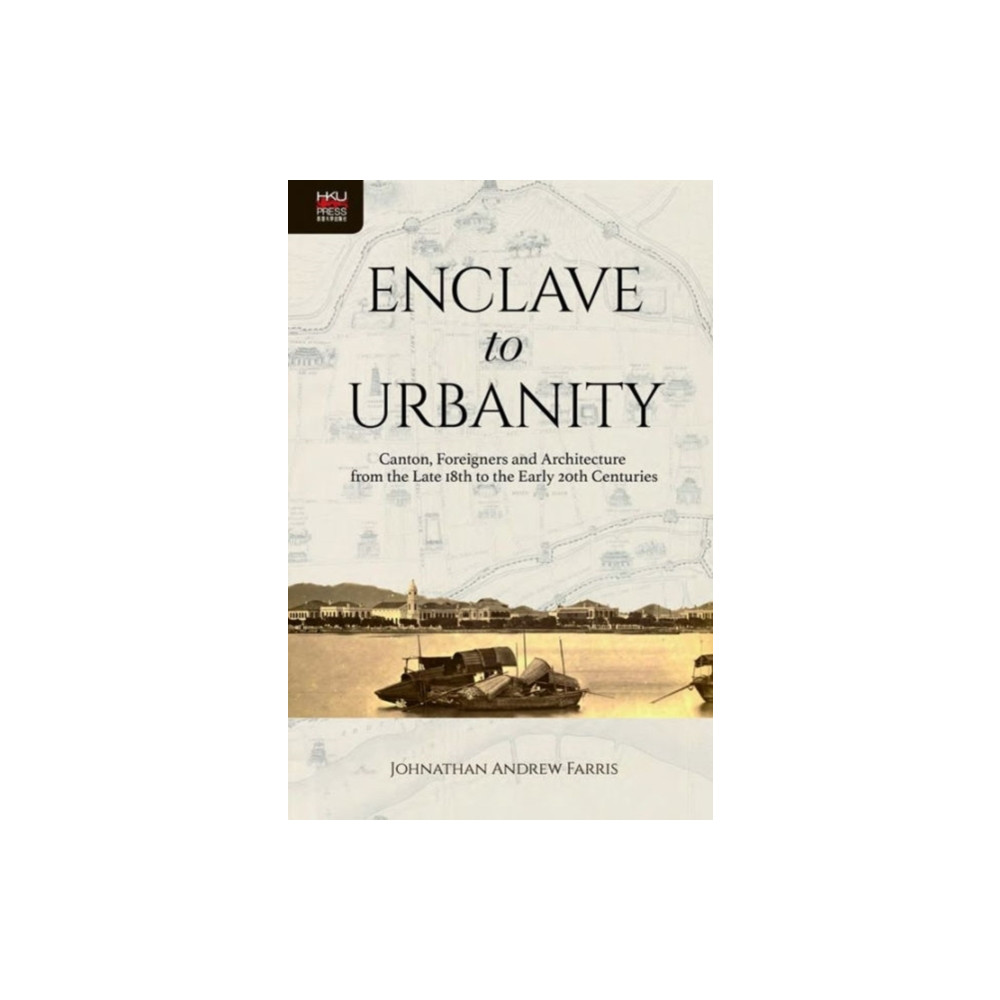 Produktbild för Enclave to Urbanity - Canton, Foreigners, and Architecture from the Late Eighteenth to the Early Twentieth Centuries (inbunden, eng)