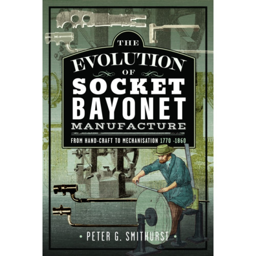 Pen & Sword Books Ltd The Evolution of Socket Bayonet Manufacture (inbunden, eng)