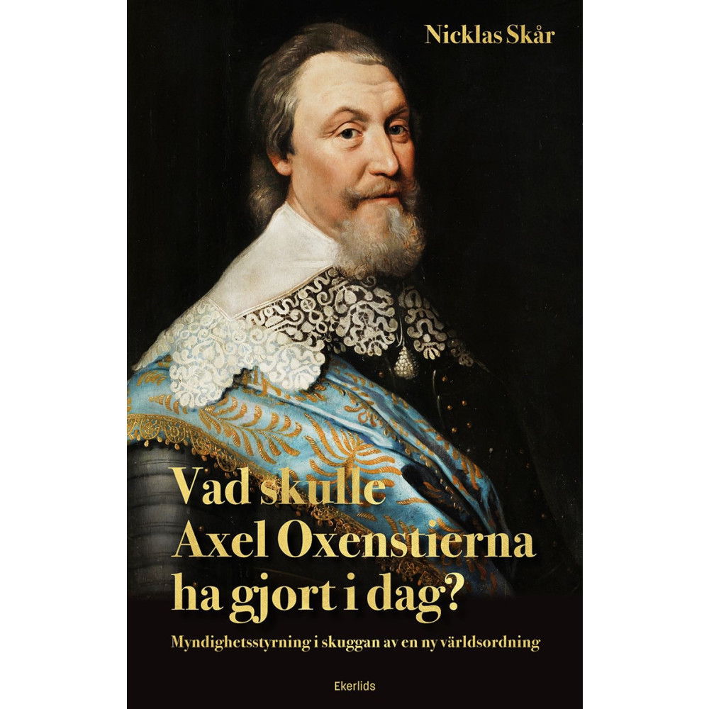 Produktbild för Vad skulle Axel Oxenstierna ha gjort i dag? : myndighetsstyrning i skuggan av en ny världsordning (bok, kartonnage)