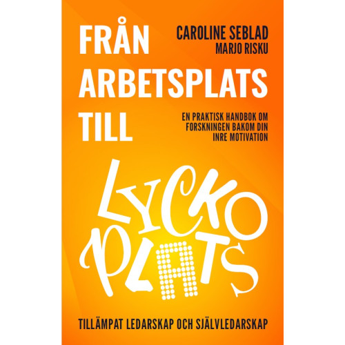 Caroline Seblad Från arbetsplats till lyckoplats : en praktisk handbok om forskningen bakom din inre motivation (häftad)