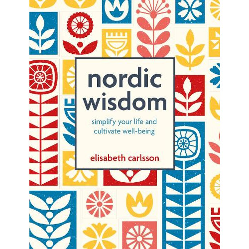 Elisabeth Carlsson Nordic Wisdom: Simplify Your Life and Cultivate Well-Being (inbunden, eng)