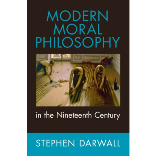 Cambridge University Press Modern Moral Philosophy in the Nineteenth Century (inbunden, eng)