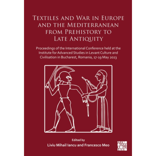 Archaeopress Textiles and War in Europe and the Mediterranean from Prehistory to Late Antiquity (inbunden, eng)