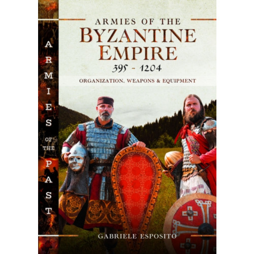 Pen & Sword Books Ltd Armies of the Byzantine Empire, 395-1204 (inbunden, eng)