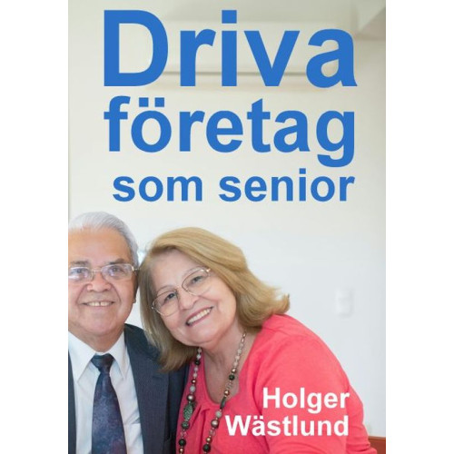 Holger Wästlund Driva eget företag som senior: då åldern är en fördel (häftad)