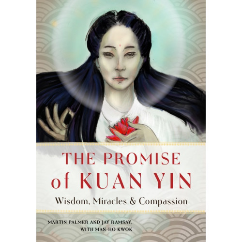with Man-Ho Kwok Martin Palmer and Jay Ramsay Promise Of Kuan Yin : Wisdom, Miracles & Compassion (häftad, eng)