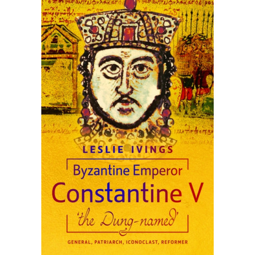 Pen & Sword Books Ltd Byzantine Emperor Constantine V, 'the Dung-named' (inbunden, eng)