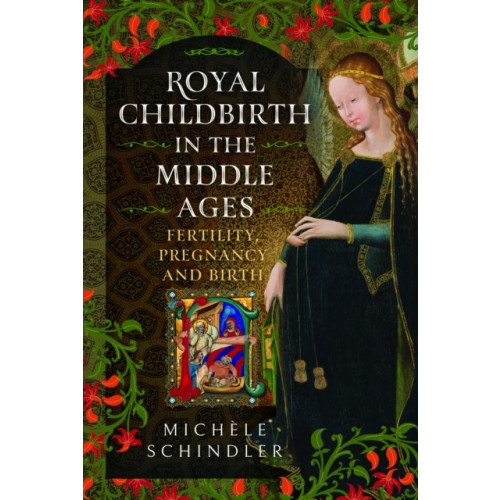 Pen & Sword Books Ltd Royal Childbirth in the Middle Ages (inbunden, eng)