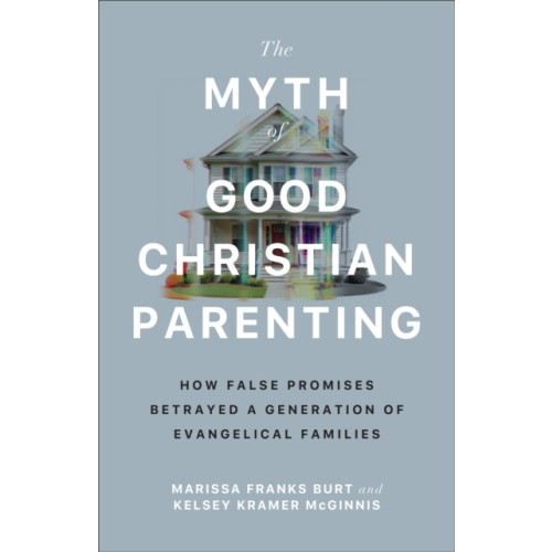 Baker publishing group The Myth of Good Christian Parenting (häftad, eng)