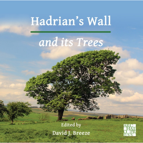 Archaeopress Hadrian’s Wall and its Trees (häftad, eng)
