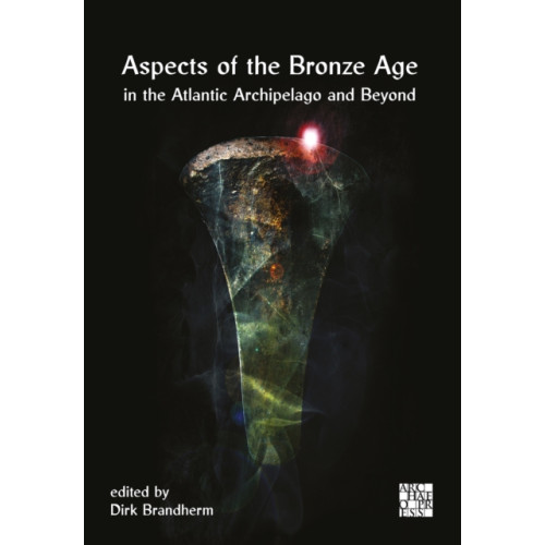 Archaeopress Aspects of the Bronze Age in the Atlantic Archipelago and Beyond (inbunden, eng)