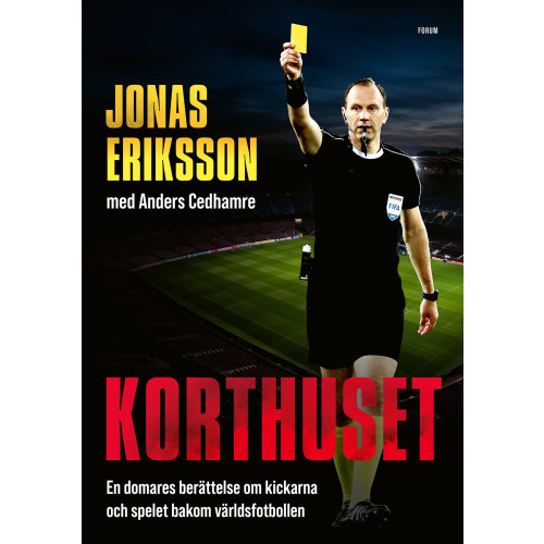 Jonas Eriksson Korthuset : en domares berättelse om kickarna och spelet bakom världsfotbollen (inbunden)