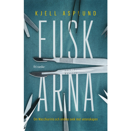 Kjell Asplund Fuskarna: Om Macchiarini och andras svek mot vetenskapen (inbunden)