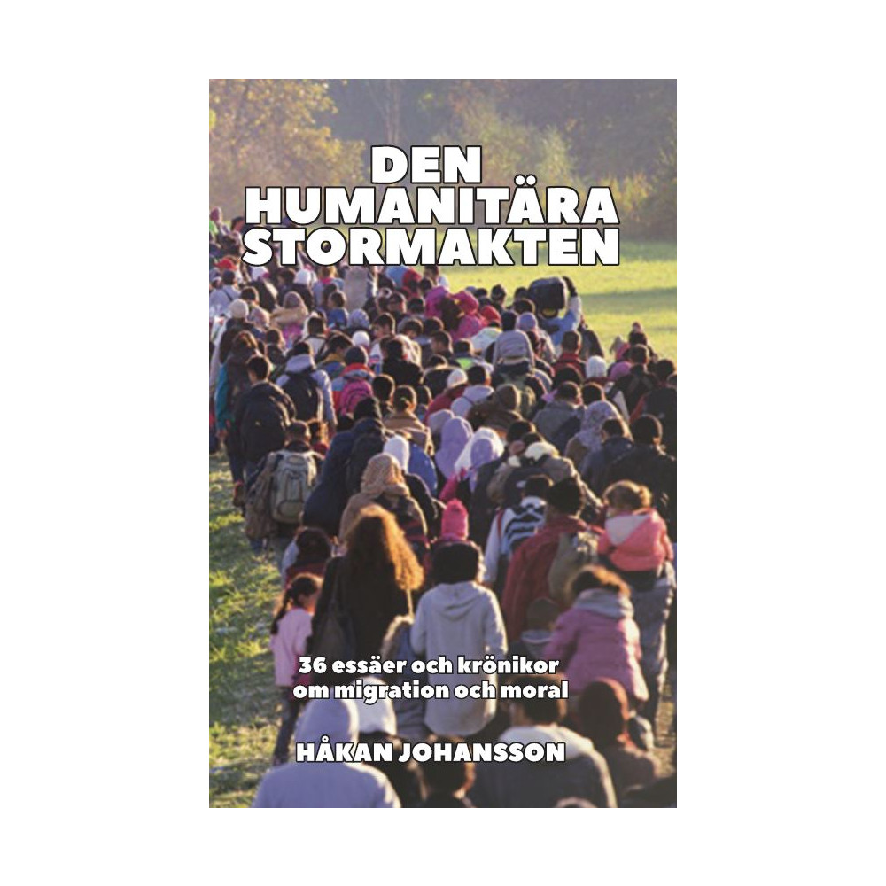 Produktbild för Den humanitära stormakten : 36 essäer och krönikor om migration och moral (häftad)