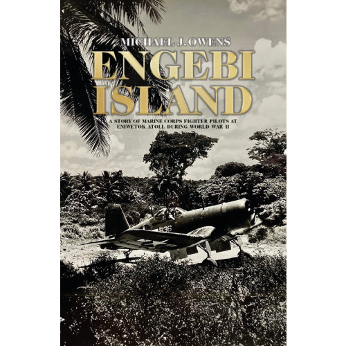Michael J. Owens Engebi Island : a story of Marine corps fighter pilots at Eniwetok atoll during World War II (inbunden, eng)