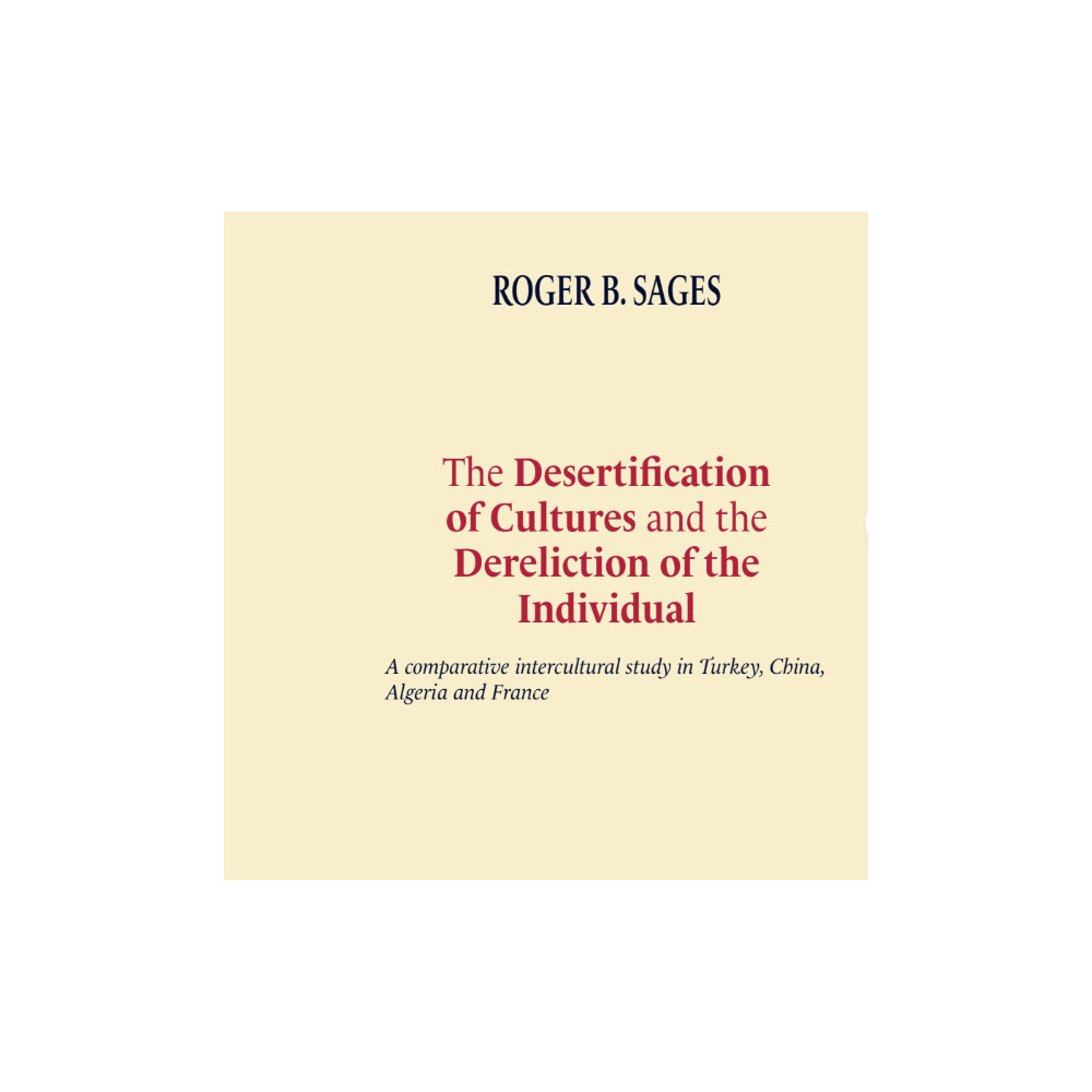 Produktbild för The desertification of cultures and the dereliction of the individual : a comparative intercultural study in Turkey, China, Algeria and France av Roger B. Sages (häftad, eng)