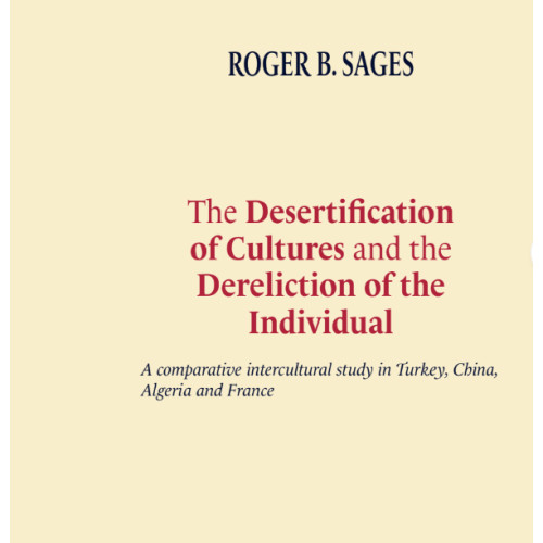 Roger Sages The desertification of cultures and the dereliction of the individual : a comparative intercultural study in Turkey, China, Algeria and France av Roger B. Sages (häftad, eng)