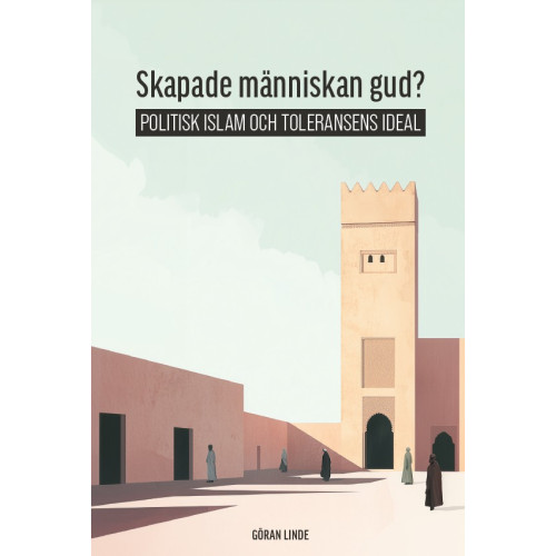 Göran Linde Skapade människan gud? : politisk Islam och toleransens ideal (häftad)