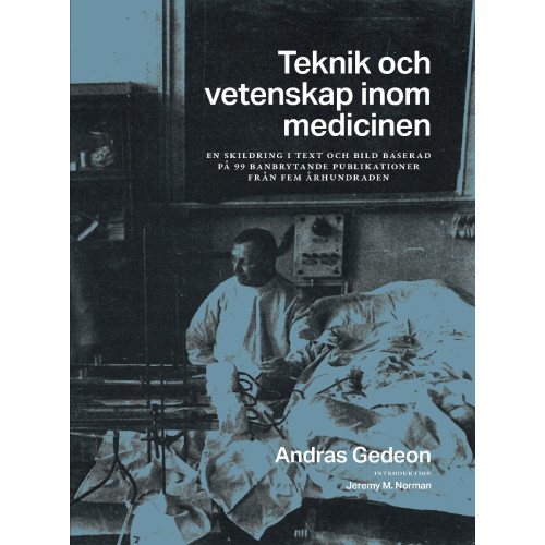 Andras Gedeon Teknik och vetenskap inom medicinen : en skildring i text och bild baserad på 99 banbrytande publikationer från fem århundraden (inbunden)