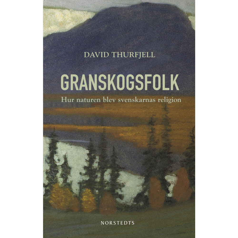 Produktbild för Granskogsfolk : hur naturen blev svenskarnas religion (inbunden)