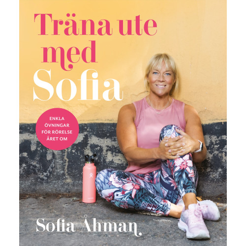 Träna ute med Sofia : enkla övningar för rörelse året om , Sofia Åhman (inbunden)