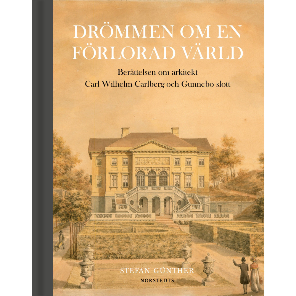 Produktbild för Drömmen om en förlorad värld : berättelsen om arkitekt Carl Wilhelm Carlberg och Gunnebo slott (bok, halvklotband)