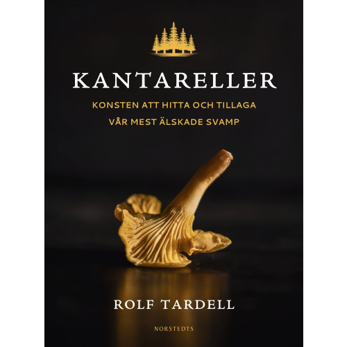 Rolf Tardell Kantareller : Konsten att hitta och tillaga vår mest älskade svamp (inbunden)
