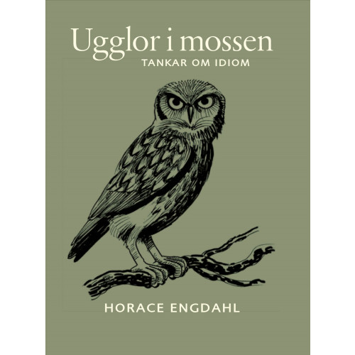 Horace Engdahl Ugglor i mossen : tankar om idiom (inbunden)