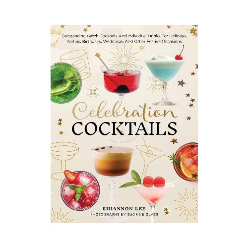 Celebration Cocktails: Outstanding Batch Cocktails and Individual Drinks for Holidays, Parties, Birthdays, Weddings, and Other Festive Occasions
