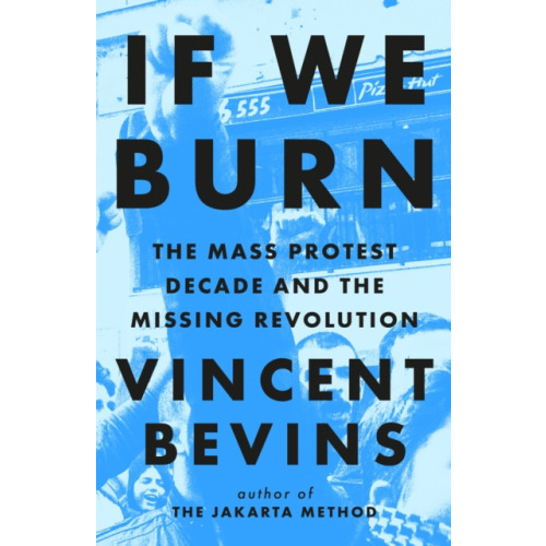 Headline Publishing Group If We Burn: The Mass Protest Decade and the Missing Revolution (häftad, eng)