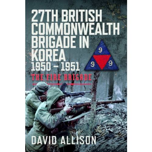 Pen & Sword Books Ltd 27th British Commonwealth Brigade in Korea 1950 – 1951 (inbunden, eng)