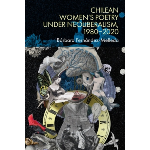 Edinburgh university press Chilean Women’s Poetry under Neoliberalism, 1980–2020 (inbunden, eng)
