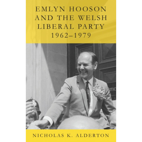 University of wales press Emlyn Hooson and the Welsh Liberal Party, 1962-1979 (häftad, eng)