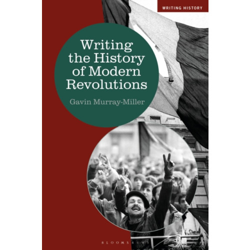 Bloomsbury Publishing PLC Writing the History of Modern Revolutions (häftad, eng)