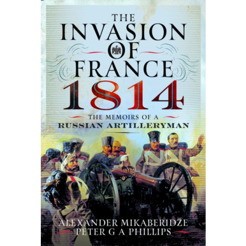 Pen & Sword Books Ltd The Invasion of France, 1814 (inbunden, eng)