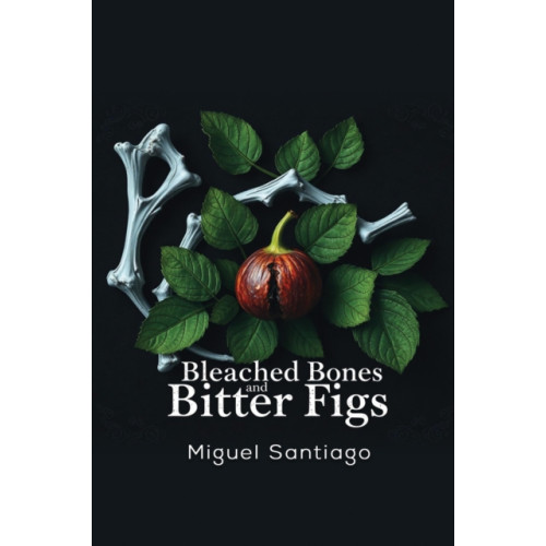 Austin Macauley Publishers Bleached Bones and Bitter Figs (häftad, eng)