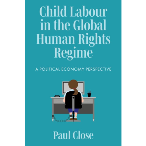 Emerald Publishing Limited Child Labour in the Global Human Rights Regime (inbunden, eng)